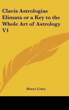 Clavis Astrologiae Elimata or a Key to the Whole Art of Astrology V1 - Coley, Henry