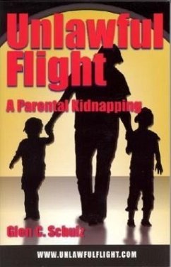 Unlawful Flight: A Parental Kidnapping - Schulz, Glen C.