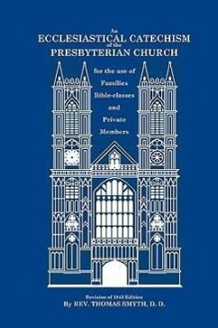 An Ecclesiastical Catechism of the Presbyterian Church: For the Use of Families, Bible-Classes and Private Members - Smyth, Thomas