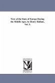 View of the State of Europe During the Middle Ages. by Henry Hallam. Vol. 3.
