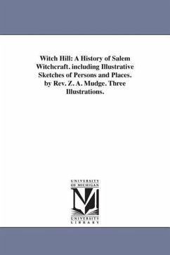 Witch Hill: A History of Salem Witchcraft. including Illustrative Sketches of Persons and Places. by Rev. Z. A. Mudge. Three Illus - Mudge, Zachariah Atwell