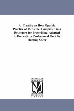 A Treatise on Hom Opathic Practice of Medicine: Comprised in a Repertory for Prescribing, Adapted to Domestic or Professional Use / By Hunting Sherr - Sherrill, Hunting