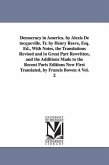 Democracy in America. by Alexis de Tocqueville. Tr. by Henry Reeve, Esq. Ed., with Notes, the Translations Revised and in Great Part Rewritten, and Th