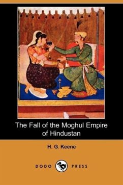 The Fall of the Moghul Empire of Hindustan - Keene, H. G.