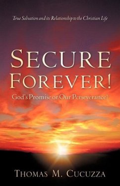 Secure Forever! God's Promise or Our Perseverance? - Cucuzza, Thomas M.