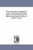 Western Portraiture, and Emigrants' Guide: A Description of Wisconsin, Illinois, and Iowa; With Remarks On Minnesota, and Other Territories. by Daniel