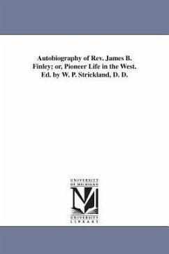 Autobiography of Rev. James B. Finley; or, Pioneer Life in the West. Ed. by W. P. Strickland, D. D. - Finley, James Bradley