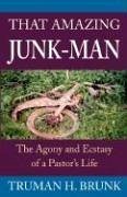 That Amazing Junk-Man: The Agony and Ecstasy of a Pastor's Life - Brunk, Truman H.