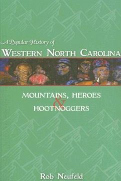 A Popular History of Western North Carolina: Mountains, Heroes & Hootnoggers - Neufeld, Rob