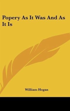 Popery As It Was And As It Is - Hogan, William