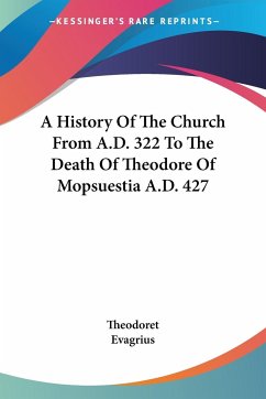 A History Of The Church From A.D. 322 To The Death Of Theodore Of Mopsuestia A.D. 427 - Theodoret; Evagrius