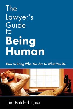 The Lawyer's Guide to Being Human - Batdorf, Jd LLM Timothy D.; Batdorf, Timothy D.