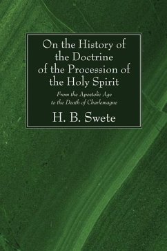 On the History of the Doctrine of the Procession of the Holy Spirit: From the Apostolic Age to the Death of Charlemagne - Swete, Henry Barclay