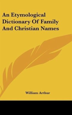 An Etymological Dictionary Of Family And Christian Names - Arthur, William