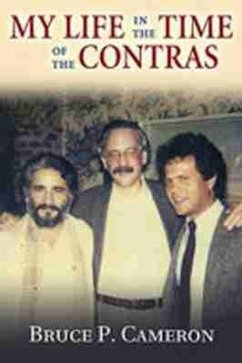 My Life in the Time of the Contras - Cameron, Bruce P