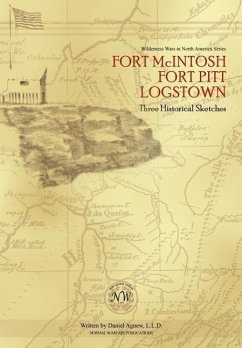 Fort McIntosh, Fort Pitt, Logstown: Three Historical Sketches - Agnew, Daniel