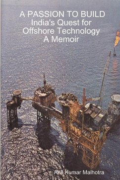 A PASSION TO BUILD India's Quest for Offshore Technology A Memoir - Malhotra, Anil Kumar