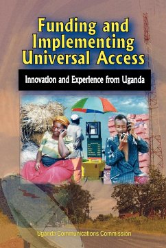 Funding and Implementing Universal Access. Innovation and Experience from Uganda - Uganda Communications Commission