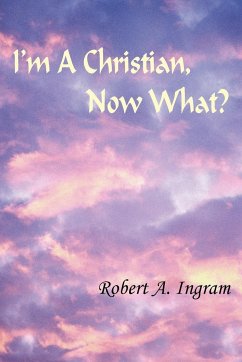 I'm A Christian, Now What? - Ingram, Robert A.
