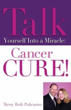 Talk Yourself Into a Miracle: Cancer Cure! - Policastro, Merry Beth