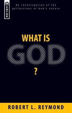 What Is God?: An Investigation of the Perfections of God's Nature - Reymond, Robert L.