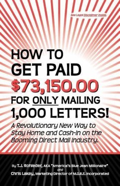 How to Get Paid $73,150.00 for Only Mailing 1,000 Letters! - Rohleder, T J; Lakey, Chris