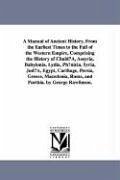 A Manual of Ancient History, From the Earliest Times to the Fall of the Western Empire, Comprising the History of Chaldea, Assyria, Babylonia, Lydia, - Rawlinson, George