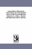Ancient History, Illustrated by Colored Maps, and a Chronological Chart, for the Use of Families and Schools. by C. A. Bloss ... Revised and Improved