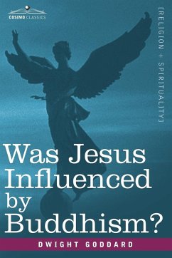 Was Jesus Influenced by Buddhism? a Comparative Study of the Lives and Thoughts of Gautama and Jesus - Goddard, Dwight