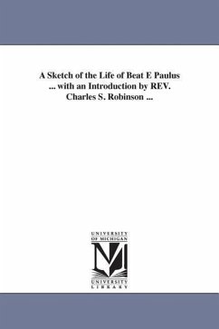 A Sketch of the Life of Beat E Paulus ... with an Introduction by REV. Charles S. Robinson ... - Weitbrecht, Mary