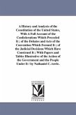 A History and Analysis of the Constitution of the United States, With A Full Account of the Confederations Which Preceded It; of the Debates and Acts
