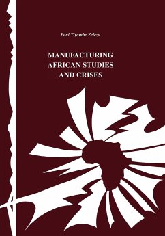 Manufacturing African Studies and Crises - Zeleza, Tiyambe; Zeleza, Paul Tiyambe