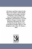 Adventures and Observations On the West Coast of Africa, and Its islands. Historical and Descriptive Sketches of Madeira, Canary, Biafra, and Cape Ver