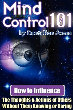 Mind Control 101 - How to Influence the Thoughts and Actions of Others Without Them Knowing or Caring - Ellis, J. K.; Jones, Dantalion