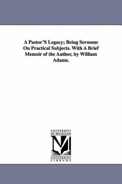 A Pastor'S Legacy; Being Sermons On Practical Subjects. With A Brief Memoir of the Author, by William Adams. - Mason, Erskine