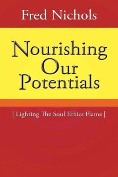 Nourishing Our Potentials: Lighting The Soul Ethics Flame - Nichols, Fred