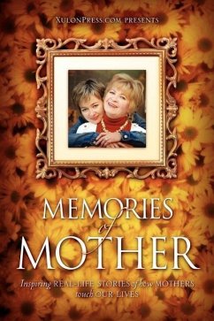 Memories of Mother: Inspiring REAL-LIFE STORIES of how MOTHERS TOUCH OUR LIVES - Www Xulonpress Com