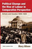 Political Change and the Rise of Labour in Comparative Perspective: Britain and Sweden 1890-1920