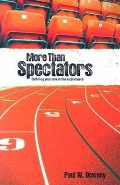More Than Spectators: Fulfilling Your Role in the Local Church - Downey, Paul W.