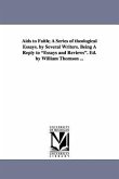 AIDS to Faith; A Series of Theological Essays. by Several Writers. Being a Reply to Essays and Reviews. Ed. by William Thomson ...