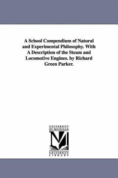 A School Compendium of Natural and Experimental Philosophy. With A Description of the Steam and Locomotive Engines. by Richard Green Parker. - Parker, Richard Green