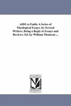 AIDS to Faith; A Series of Theological Essays. by Several Writers. Being a Reply to Essays and Reviews. Ed. by William Thomson ... - Thomson, William Abp of York