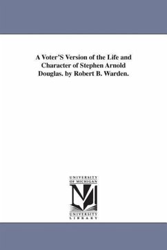 A Voter'S Version of the Life and Character of Stephen Arnold Douglas. by Robert B. Warden. - Warden, Robert Bruce