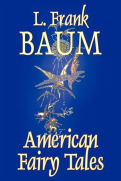 American Fairy Tales by L. Frank Baum, Fiction, Fantasy, Fairy Tales, Folk Tales, Legends & Mythology - Baum, L. Frank