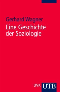 Eine Geschichte der Soziologie - Wagner, Gerhard