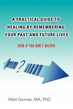 A Practical Guide to Healing by Remembering Your Past and Future Lives - Gomes, Matt