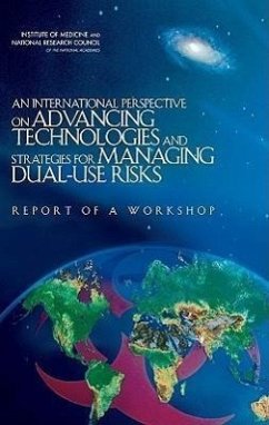 An International Perspective on Advancing Technologies and Strategies for Managing Dual-Use Risks - National Research Council; Institute Of Medicine; Board On Global Health; Policy And Global Affairs; Development Security and Cooperation; Committee on Advances in Technology and the Prevention of Their Application to Next Generation Biowarfare Threats