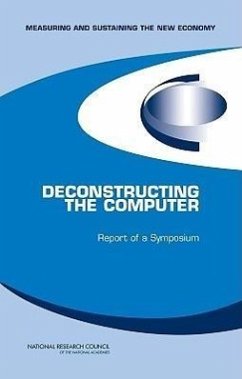 Deconstructing the Computer - National Research Council; Policy And Global Affairs; Board on Science Technology and Economic Policy; Committee on Measuring and Sustaining the New Economy; Committee on Deconstructing the Computer
