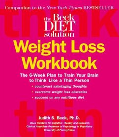 The Beck Diet Weight Loss Workbook: The 6-Week Plan to Train Your Brain to Think Like a Thin Person - Beck, Judith S.