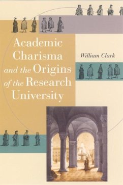 Academic Charisma and the Origins of the Research University - Clark, William